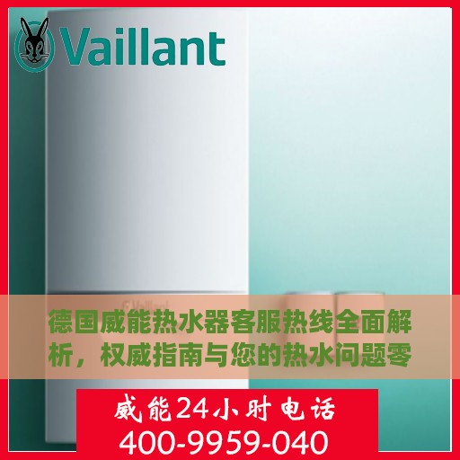 德国威能热水器客服热线全面解析，权威指南与您的热水问题零距离接触