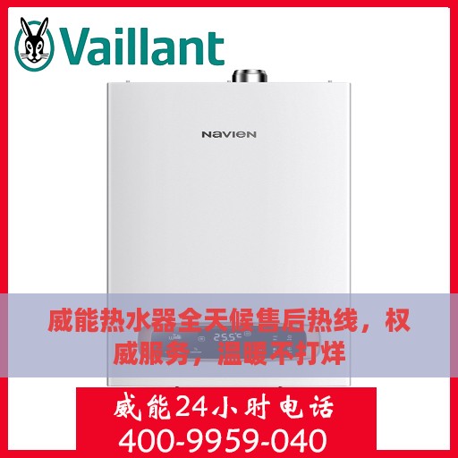 威能热水器全天候售后热线，权威服务，温暖不打烊