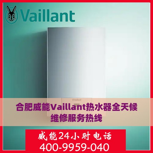合肥威能Vaillant热水器全天候维修服务热线
