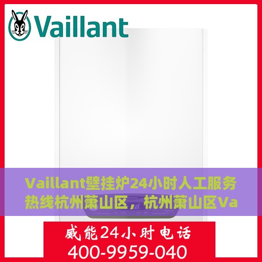 Vaillant壁挂炉24小时人工服务热线杭州萧山区，杭州萧山区Vaillant壁挂炉全天候人工服务热线支持