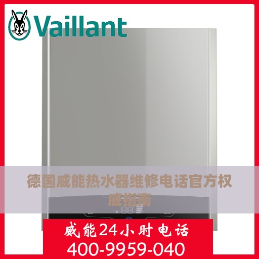 德国威能热水器维修电话官方权威指南
