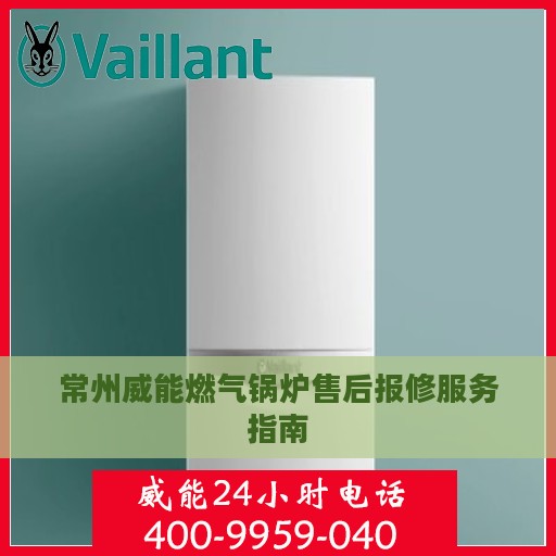 常州威能燃气锅炉售后报修服务指南