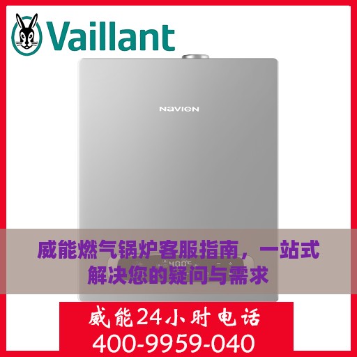 威能燃气锅炉客服指南，一站式解决您的疑问与需求