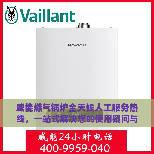 威能燃气锅炉全天候人工服务热线，一站式解决您的使用疑问与需求