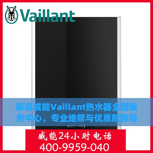 南京威能Vaillant热水器全国服务中心，专业维修与优质服务同步进行