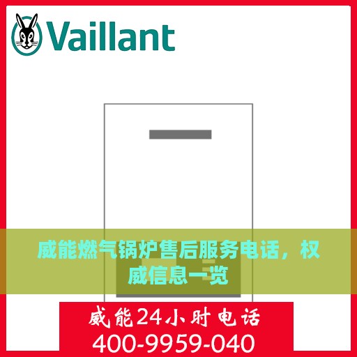 威能燃气锅炉售后服务电话，权威信息一览
