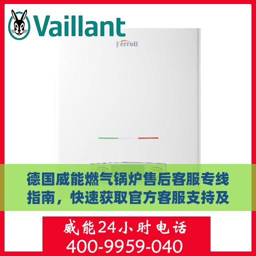 德国威能燃气锅炉售后客服专线指南，快速获取官方客服支持及电话攻略