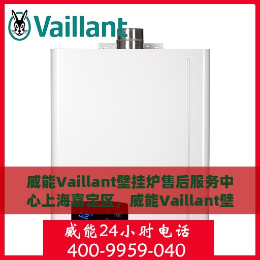 威能Vaillant壁挂炉售后服务中心上海嘉定区，威能Vaillant壁挂炉上海嘉定区售后服务中心，专业维修与贴心服务