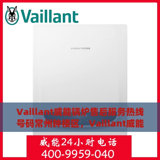 Vaillant威能锅炉售后服务热线号码常州钟楼区，Vaillant威能锅炉常州钟楼区售后服务热线及专业维修支持