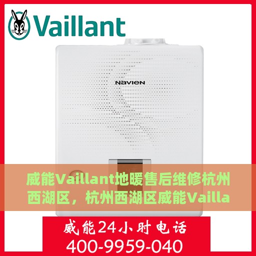 威能Vaillant地暖售后维修杭州西湖区，杭州西湖区威能Vaillant地暖专业售后维修服务