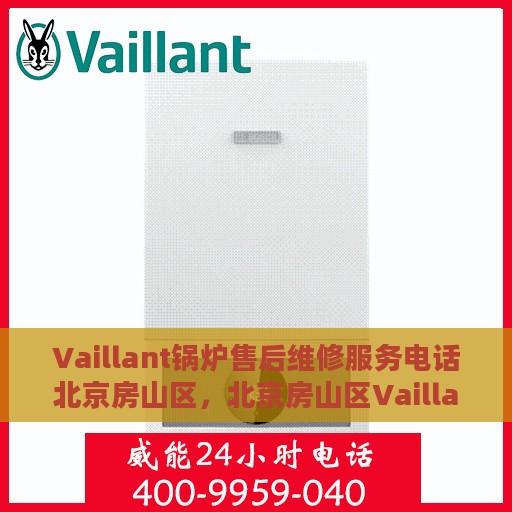 Vaillant锅炉售后维修服务电话北京房山区，北京房山区Vaillant锅炉专业售后维修服务热线