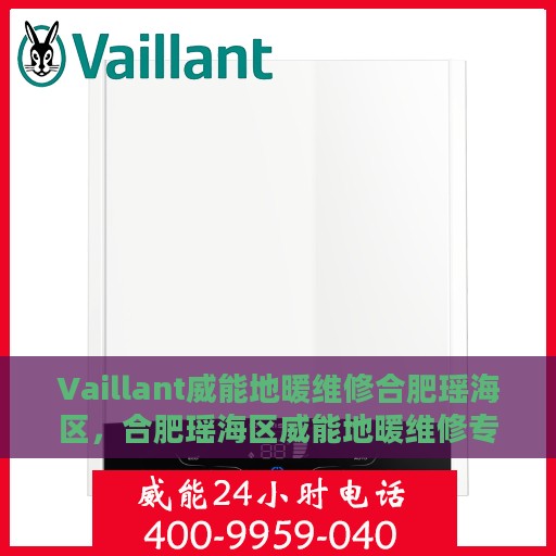 Vaillant威能地暖维修合肥瑶海区，合肥瑶海区威能地暖维修专业服务