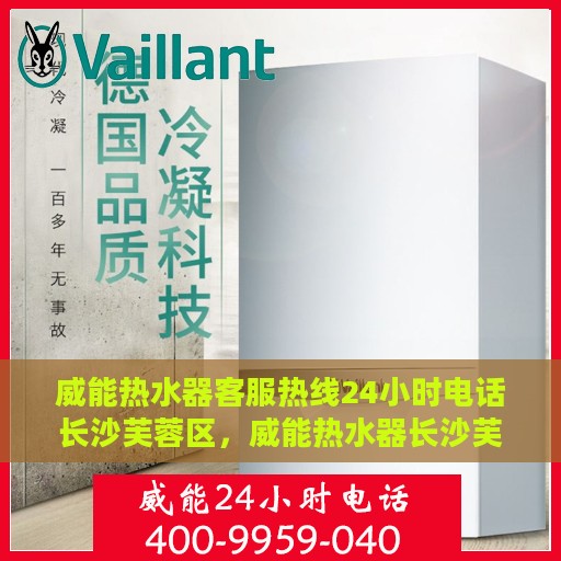 威能热水器客服热线24小时电话长沙芙蓉区，威能热水器长沙芙蓉区24小时客服热线全日守候，温暖随时在线