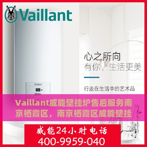 Vaillant威能壁挂炉售后服务南京栖霞区，南京栖霞区威能壁挂炉售后服务详解
