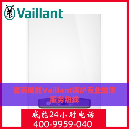 淮南威能Vaillant锅炉专业维修服务热线