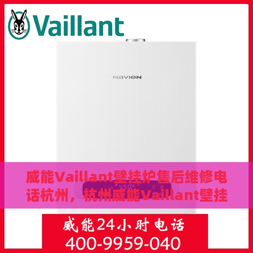 威能Vaillant壁挂炉售后维修电话杭州，杭州威能Vaillant壁挂炉售后维修服务热线