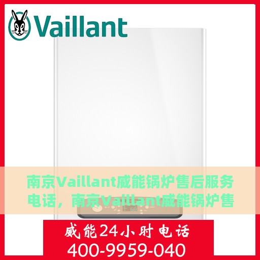 南京Vaillant威能锅炉售后服务电话，南京Vaillant威能锅炉售后服务热线公布