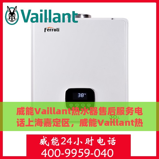威能Vaillant热水器售后服务电话上海嘉定区，威能Vaillant热水器上海嘉定区售后服务热线及专业维修团队支持
