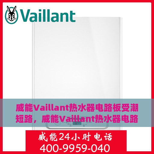 威能Vaillant热水器电路板受潮短路，威能Vaillant热水器电路板受潮短路，原因解析与解决方案