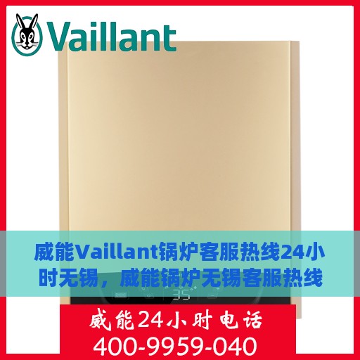 威能Vaillant锅炉客服热线24小时无锡，威能锅炉无锡客服热线全天候服务，专业解答您的疑虑