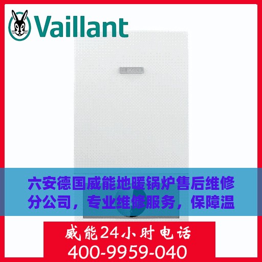 六安德国威能地暖锅炉售后维修分公司，专业维修服务，保障温暖家居