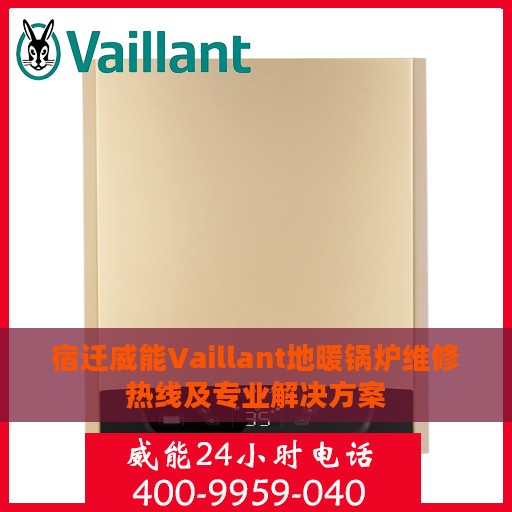 宿迁威能Vaillant地暖锅炉维修热线及专业解决方案