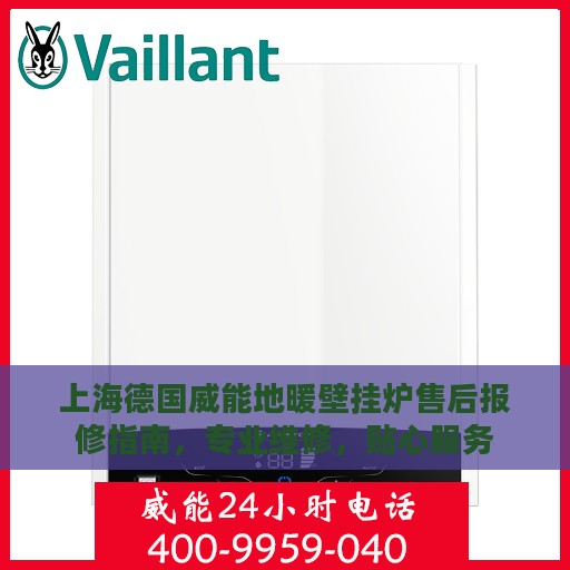 上海德国威能地暖壁挂炉售后报修指南，专业维修，贴心服务