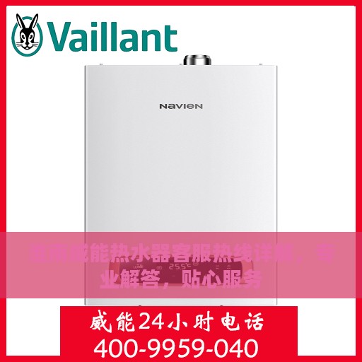 淮南威能热水器客服热线详解，专业解答，贴心服务