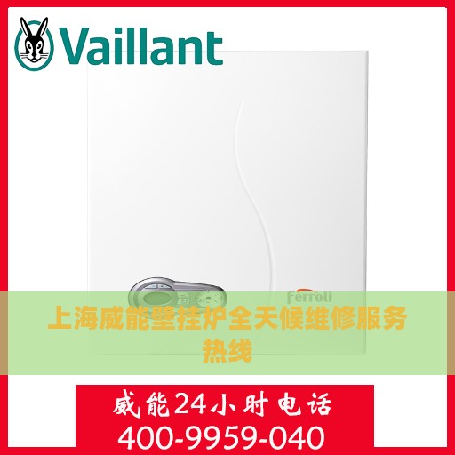 上海威能壁挂炉全天候维修服务热线