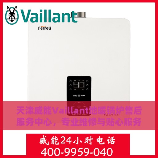 天津威能Vaillant地暖锅炉售后服务中心，专业维修与贴心服务