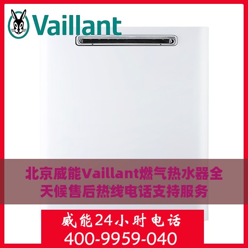 北京威能Vaillant燃气热水器全天候售后热线电话支持服务