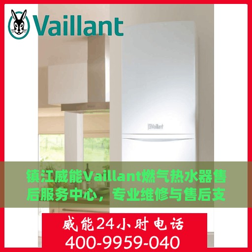 镇江威能Vaillant燃气热水器售后服务中心，专业维修与售后支持