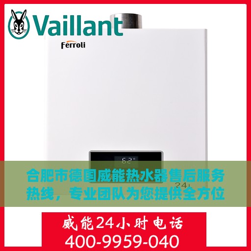 合肥市德国威能热水器售后服务热线，专业团队为您提供全方位服务保障