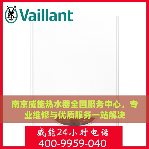南京威能热水器全国服务中心，专业维修与优质服务一站解决