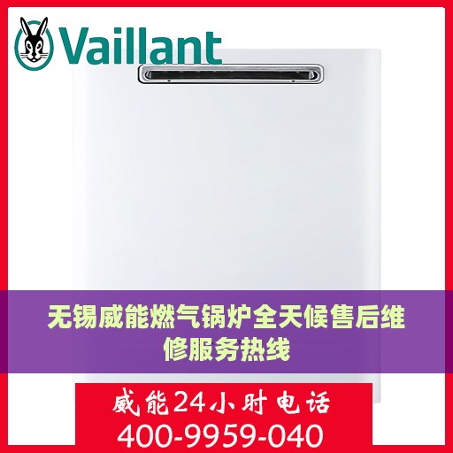 无锡威能燃气锅炉全天候售后维修服务热线