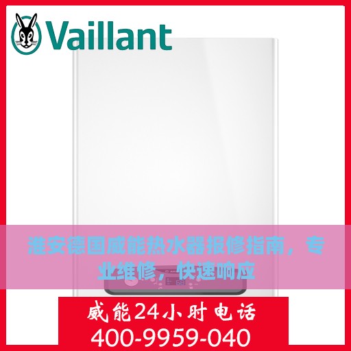 淮安德国威能热水器报修指南，专业维修，快速响应