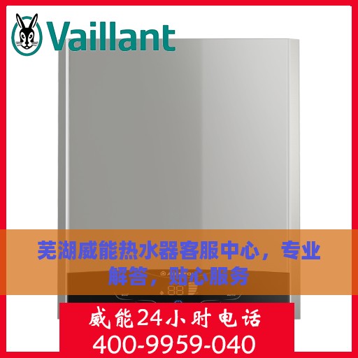 芜湖威能热水器客服中心，专业解答，贴心服务