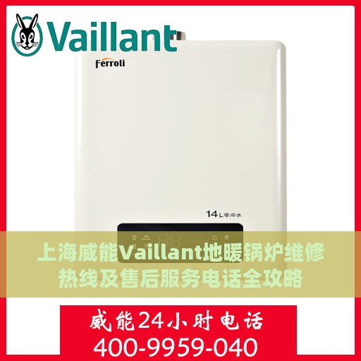 上海威能Vaillant地暖锅炉维修热线及售后服务电话全攻略