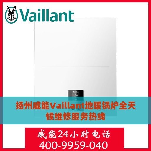 扬州威能Vaillant地暖锅炉全天候维修服务热线