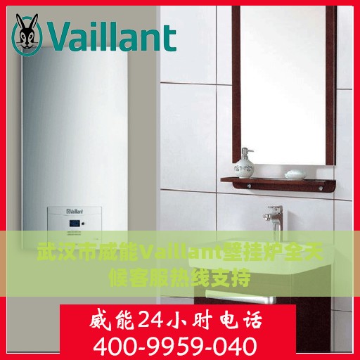 武汉市威能Vaillant壁挂炉全天候客服热线支持