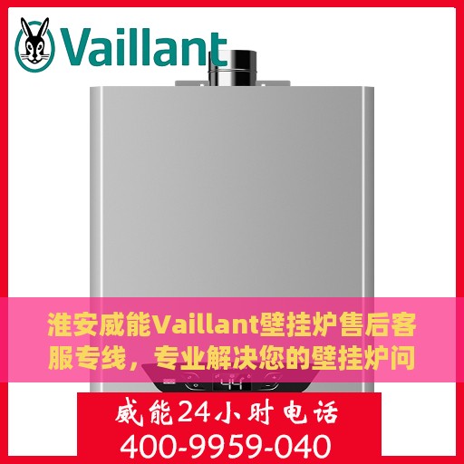 淮安威能Vaillant壁挂炉售后客服专线，专业解决您的壁挂炉问题