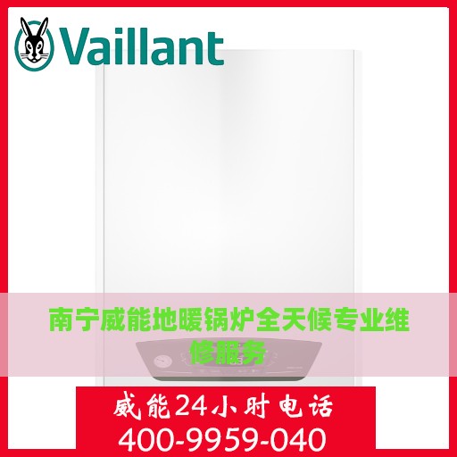 南宁威能地暖锅炉全天候专业维修服务