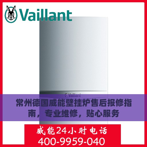 常州德国威能壁挂炉售后报修指南，专业维修，贴心服务