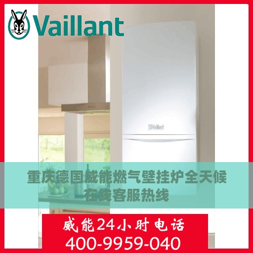重庆德国威能燃气壁挂炉全天候在线客服热线