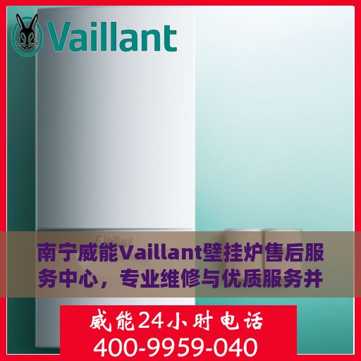 南宁威能Vaillant壁挂炉售后服务中心，专业维修与优质服务并行