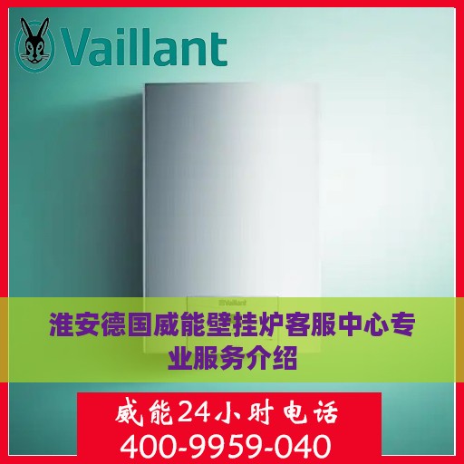 淮安德国威能壁挂炉客服中心专业服务介绍