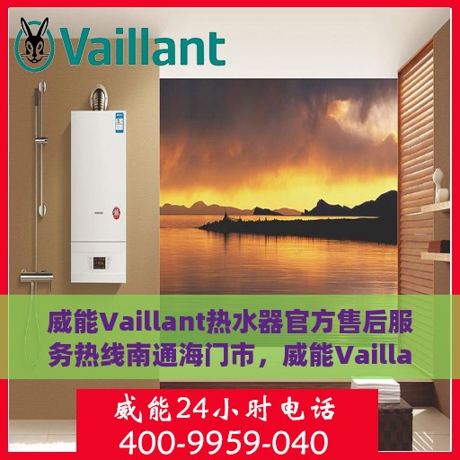 威能Vaillant热水器官方售后服务热线南通海门市，威能Vaillant热水器南通海门市官方售后服务热线及维修指南