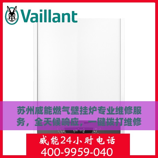 苏州威能燃气壁挂炉专业维修服务，全天候响应，一键拨打维修热线