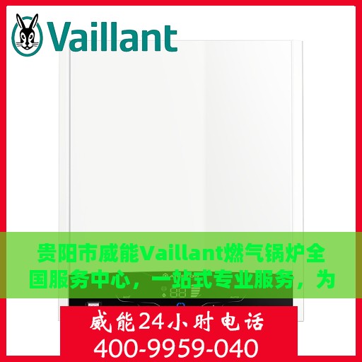 贵阳市威能Vaillant燃气锅炉全国服务中心，一站式专业服务，为您的锅炉保驾护航