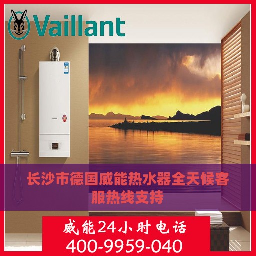 长沙市德国威能热水器全天候客服热线支持